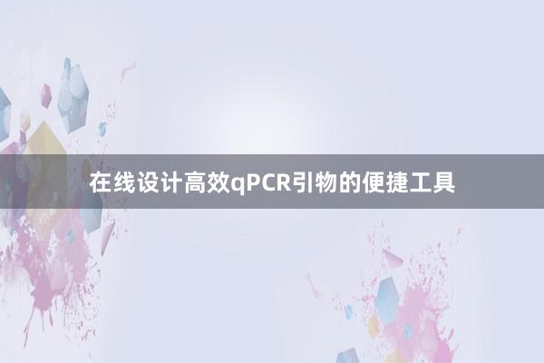 在线设计高效qPCR引物的便捷工具