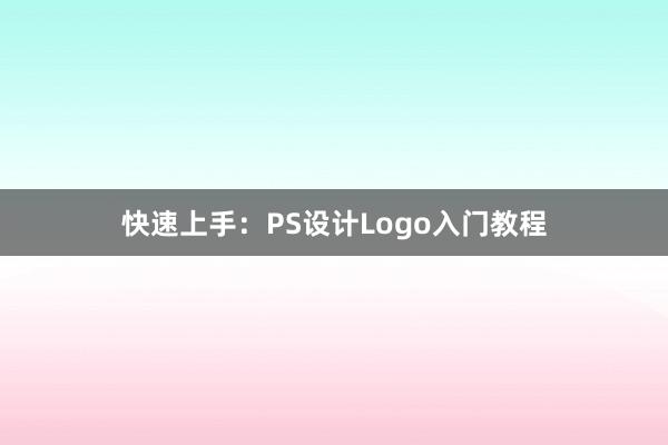 快速上手：PS设计Logo入门教程