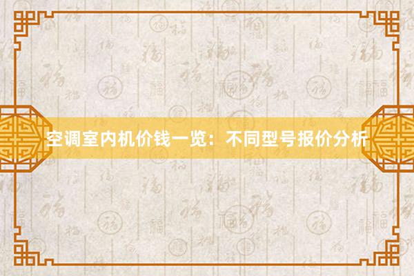 空调室内机价钱一览：不同型号报价分析